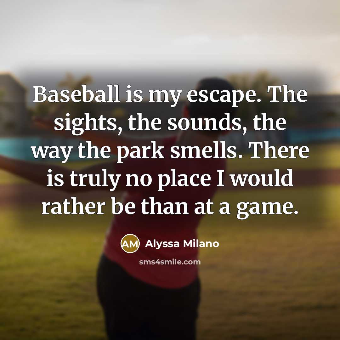 “Baseball is my escape. The sights, the sounds, the way…” quote by Alyssa Milano
