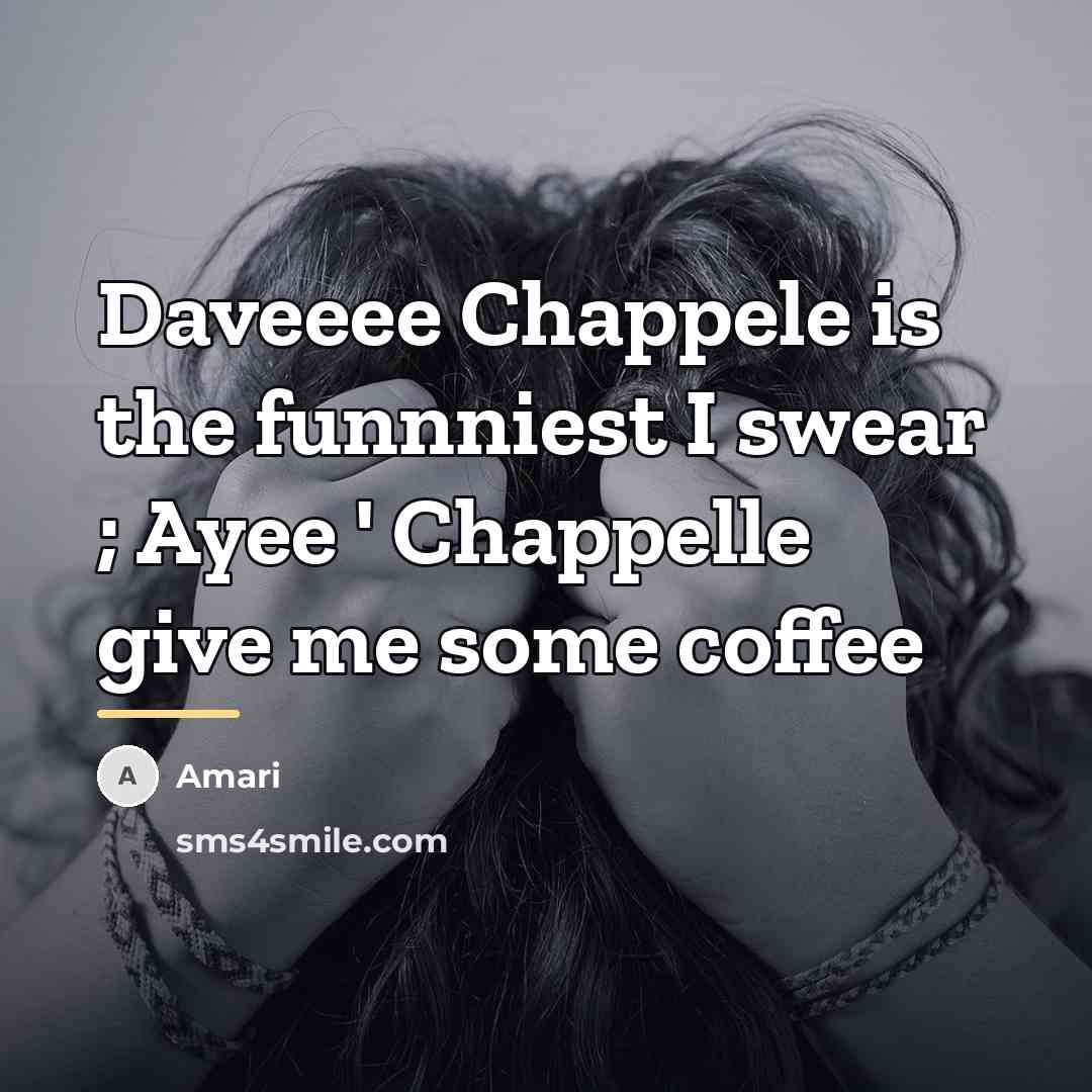 “Daveeee Chappele is the funnniest I swear ; Ayee '…” quote by Amari