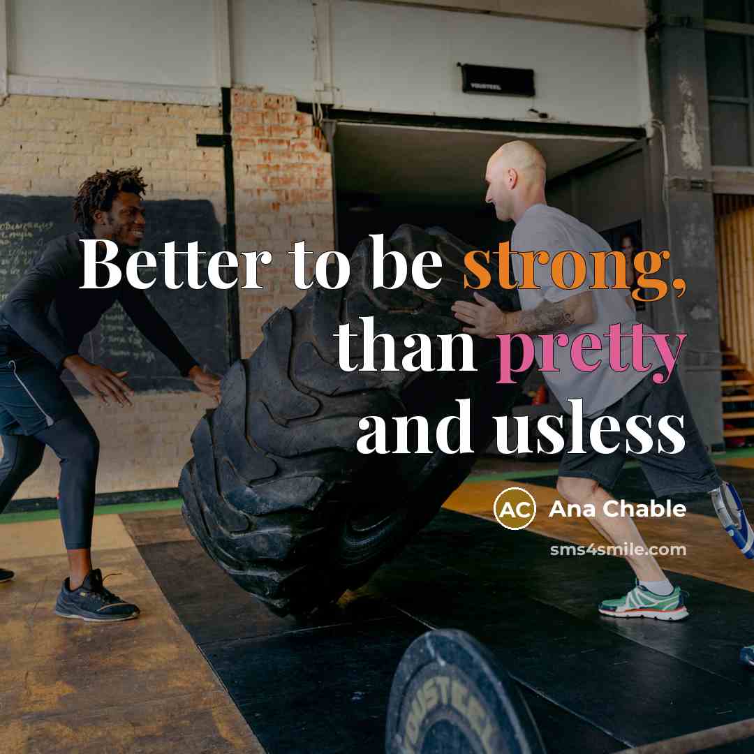 “Better to be strong, than pretty and usless…” quote by Ana Chable