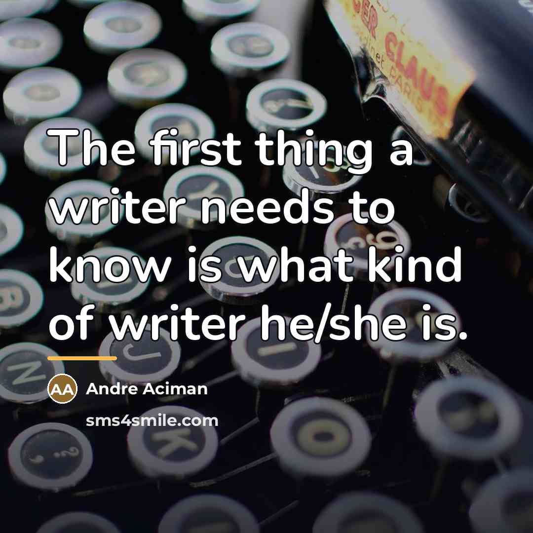 “The first thing a writer needs to know is what…” quote by Andre Aciman