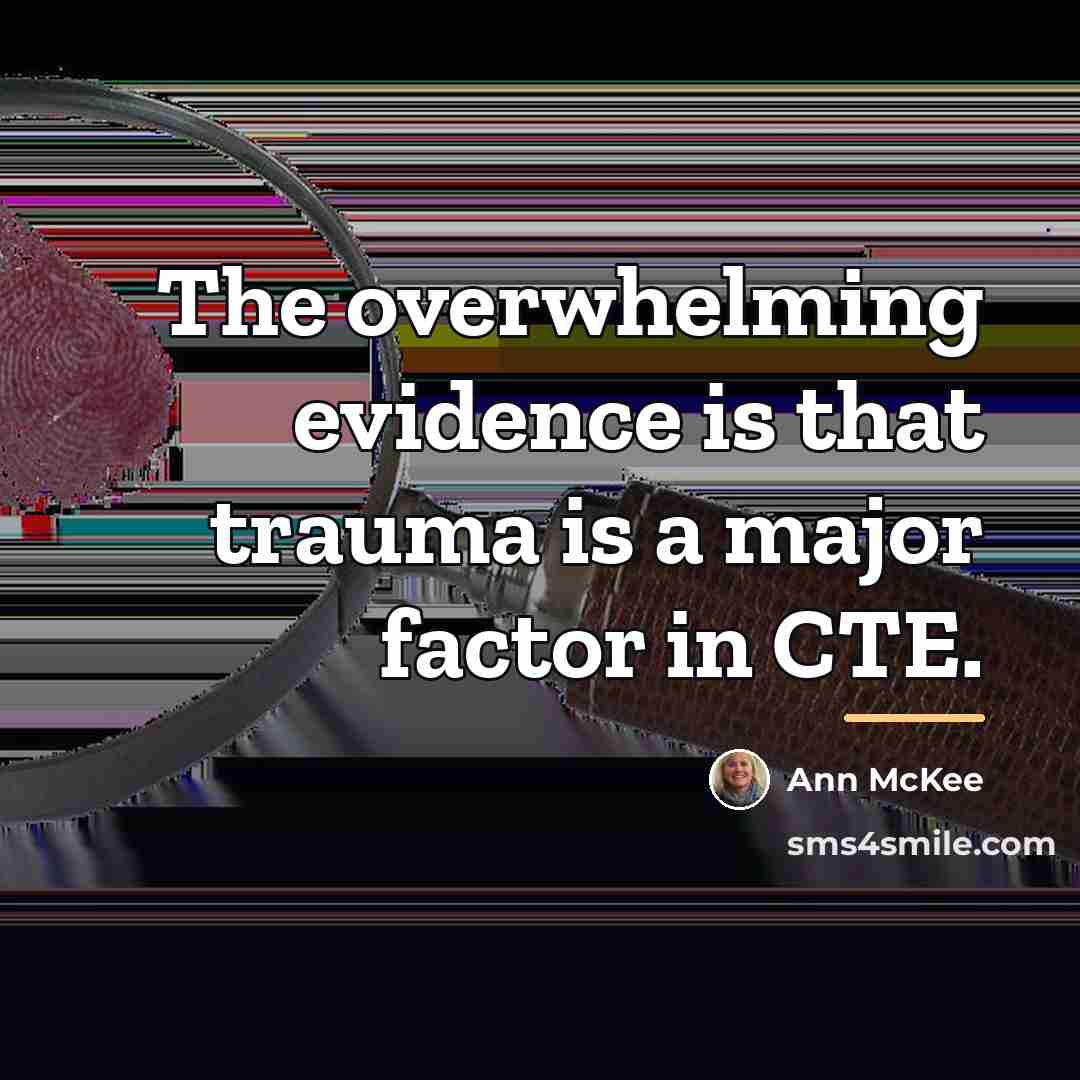 “The overwhelming evidence is that trauma is a major factor…” quote by Ann McKee