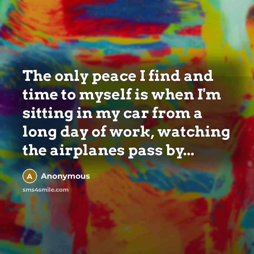 “The only peace I find and time to myself is…” quote by Anonymous
