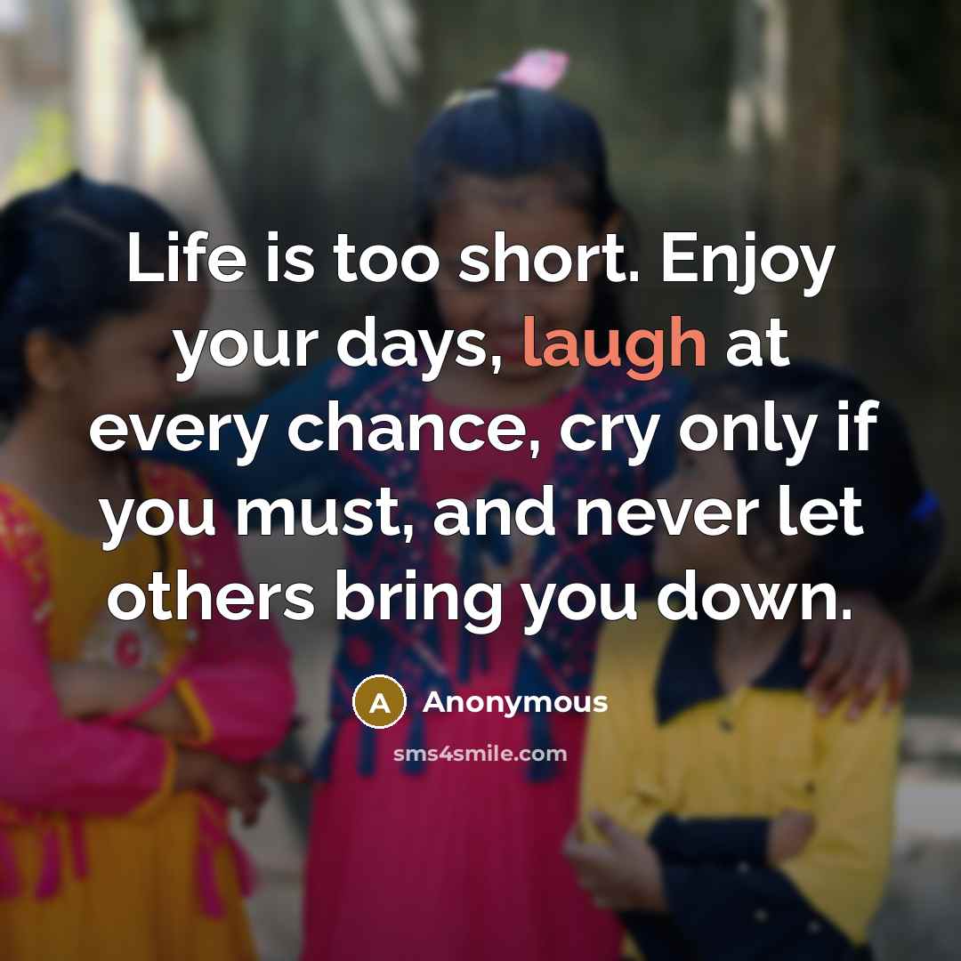 “Life is too short. Enjoy your days, laugh at every…” quote by Anonymous