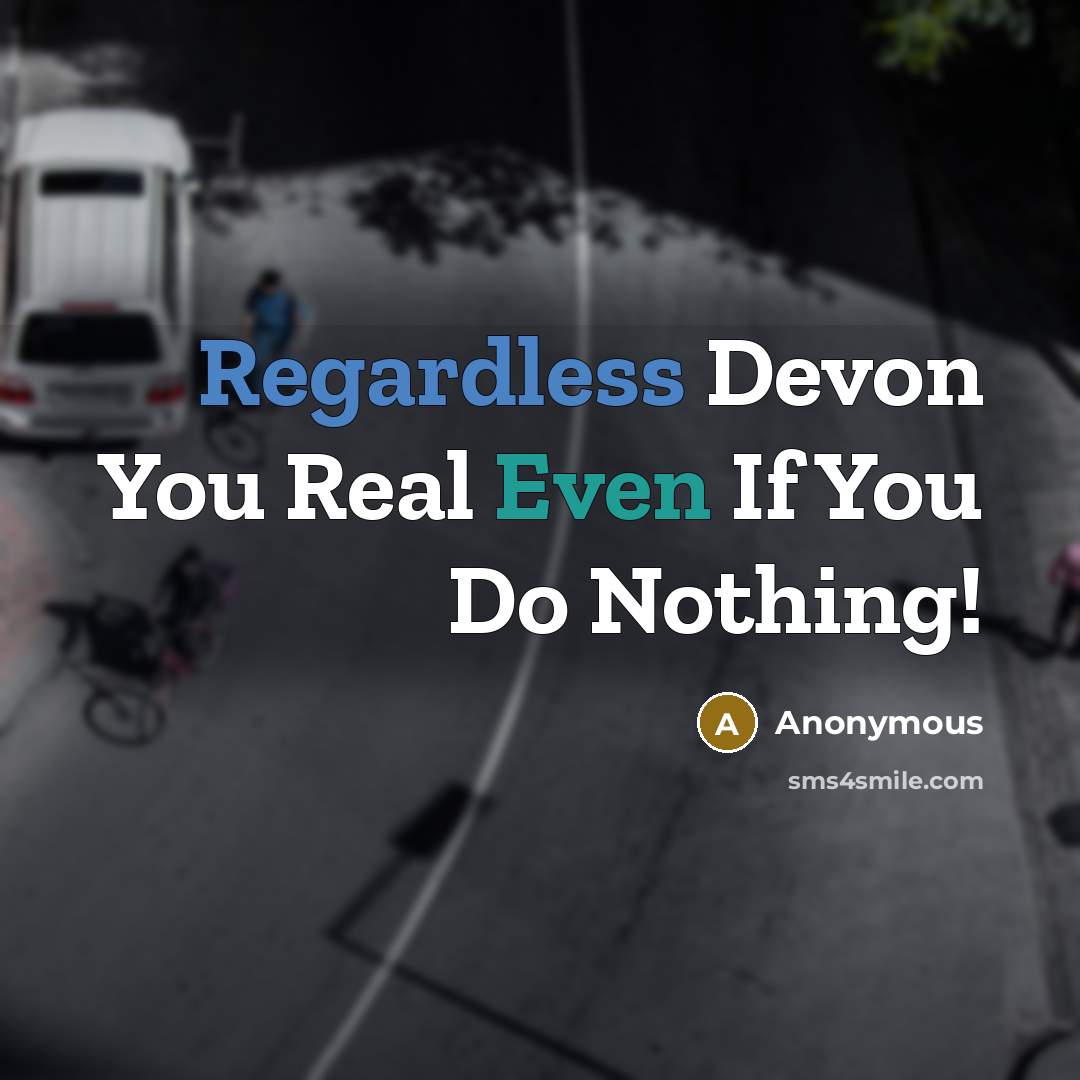 “Regardless Devon You Real Even If You Do Nothing!” quote by Anonymous