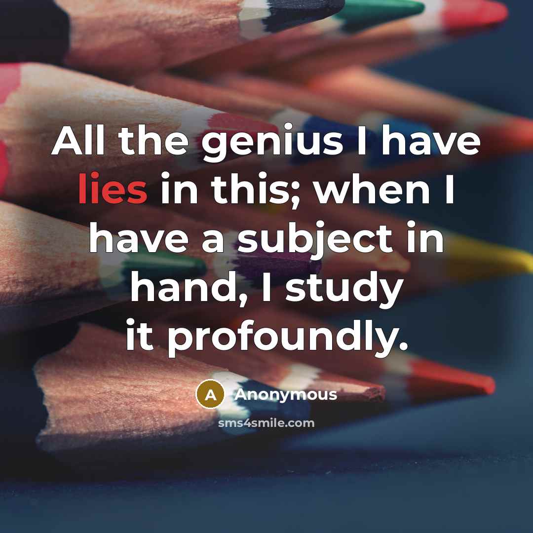 “All the genius I have lies in this; when I…” quote by Anonymous