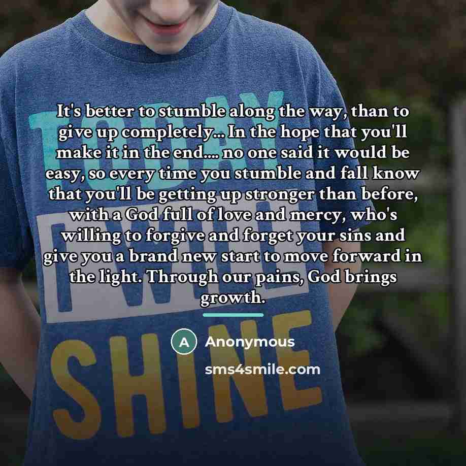 “It's better to stumble along the way, than to give…” quote by Anonymous