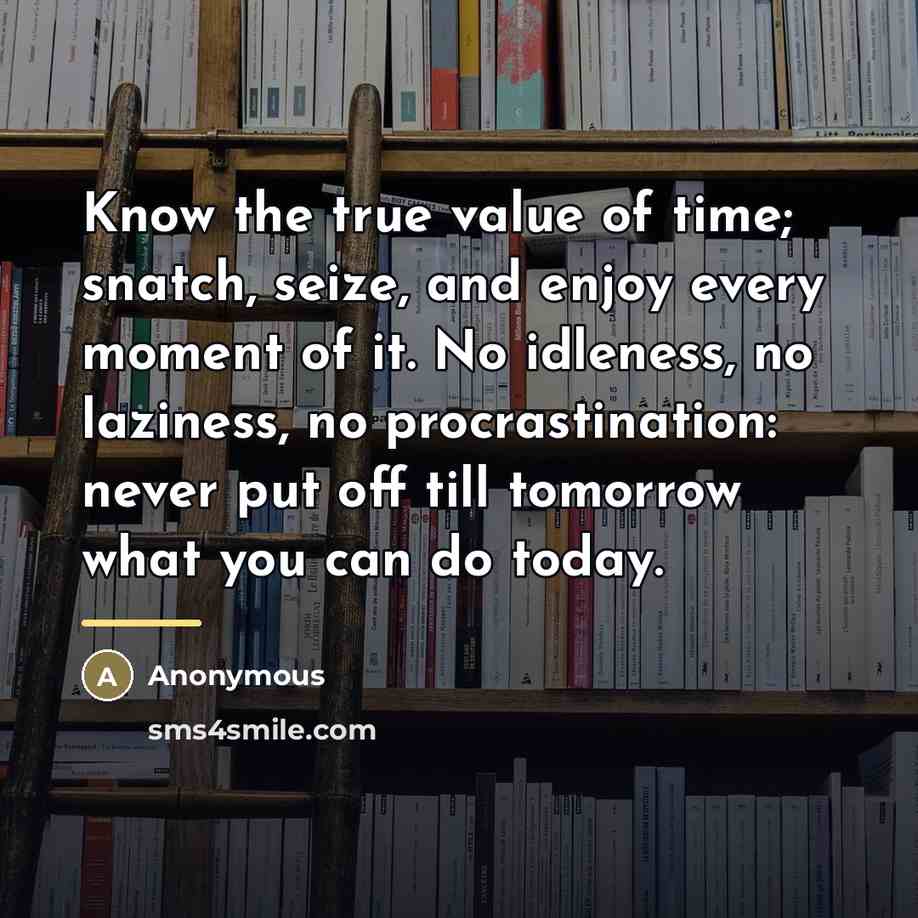 “Know the true value of time; snatch, seize, and enjoy…” quote by Anonymous
