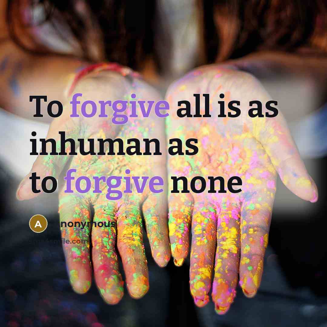 “To forgive all is as inhuman as to forgive none…” quote by Anonymous