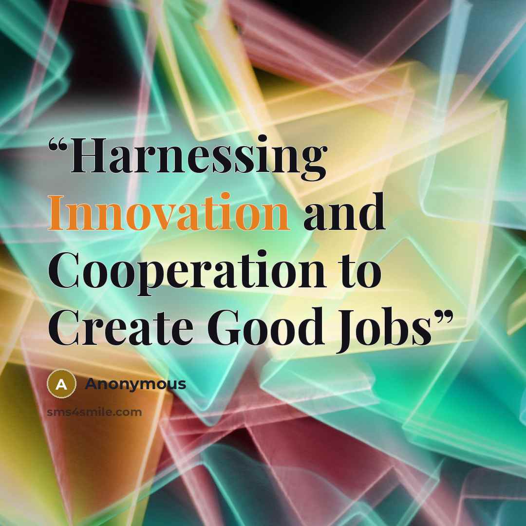 “Harnessing Innovation and Cooperation to Create Good Jobs” quote by Anonymous