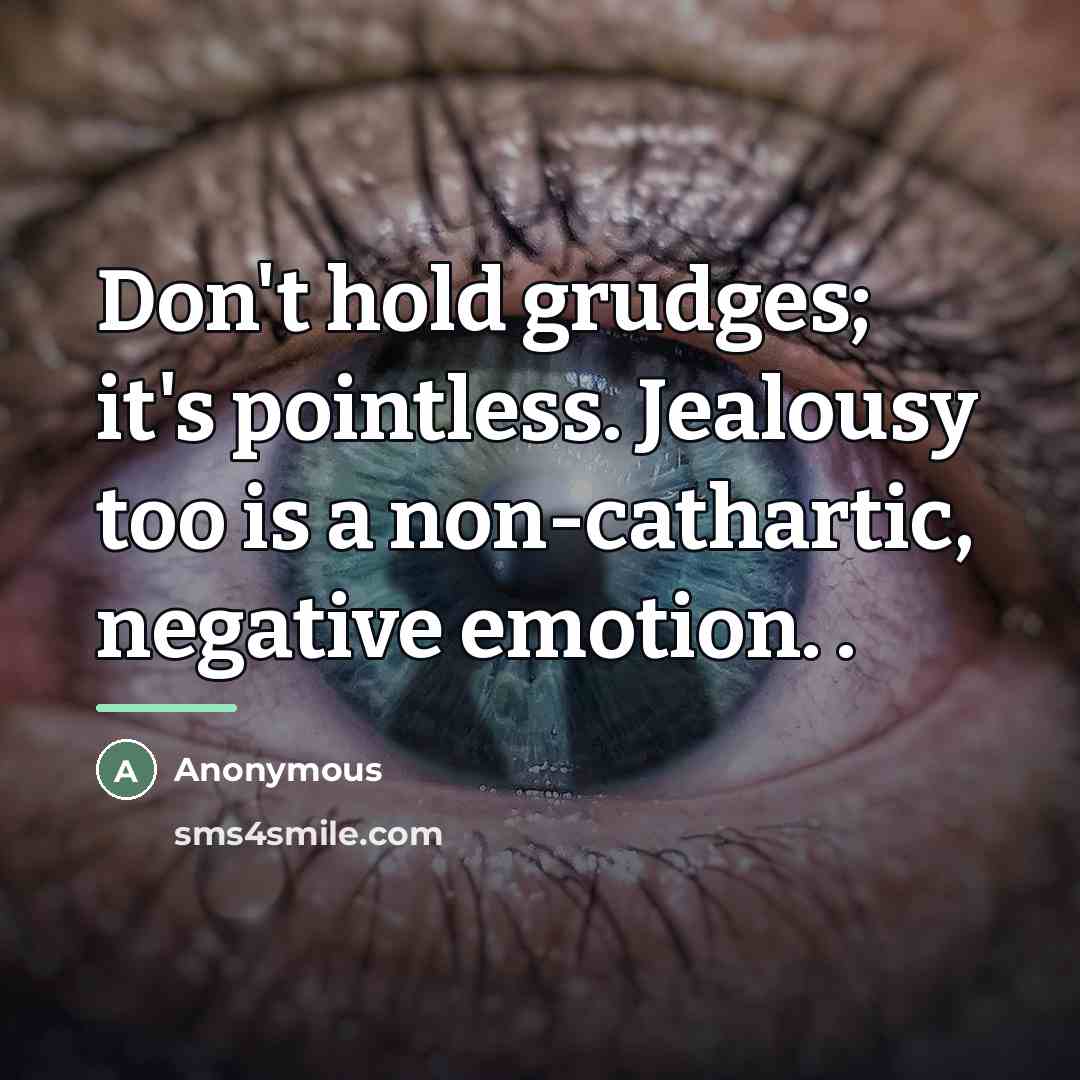“Don't hold grudges; it's pointless. Jealousy too is a non-cathartic,…” quote by Anonymous