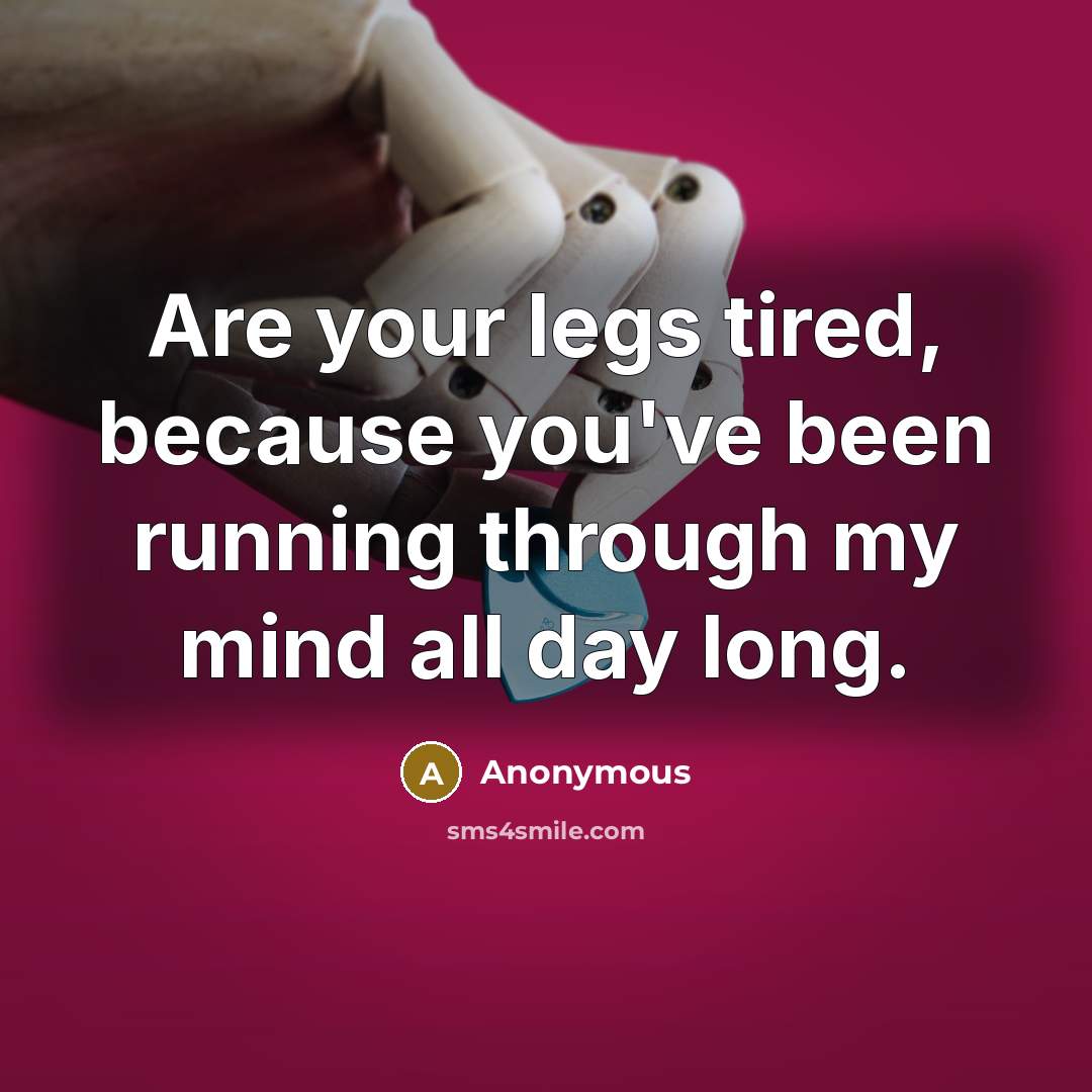 “Are your legs tired, because you've been running through my…” quote by Anonymous