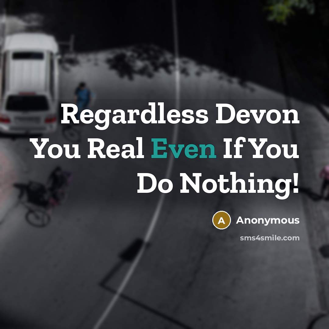 “Regardless Devon You Real Even If You Do Nothing!” quote by Anonymous