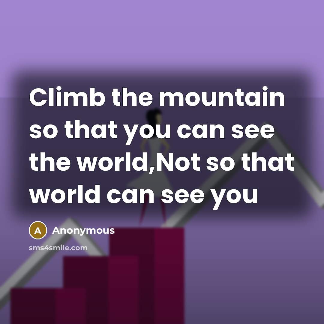 “Climb the mountain so that you can see the world,Not…” quote by Anonymous