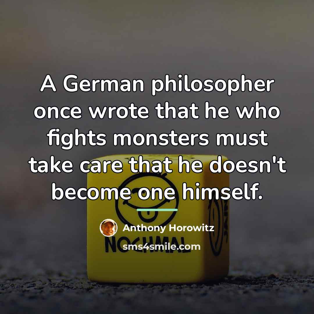 “A German philosopher once wrote that he who fights monsters…” quote by Anthony Horowitz