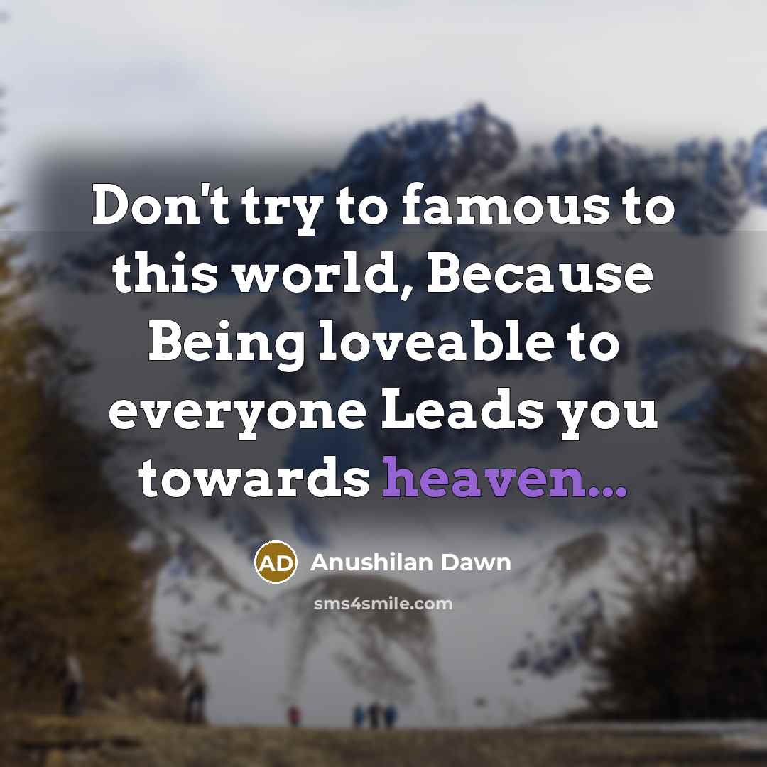 “Don't try to famous to this world, Because Being loveable…” quote by Anushilan Dawn