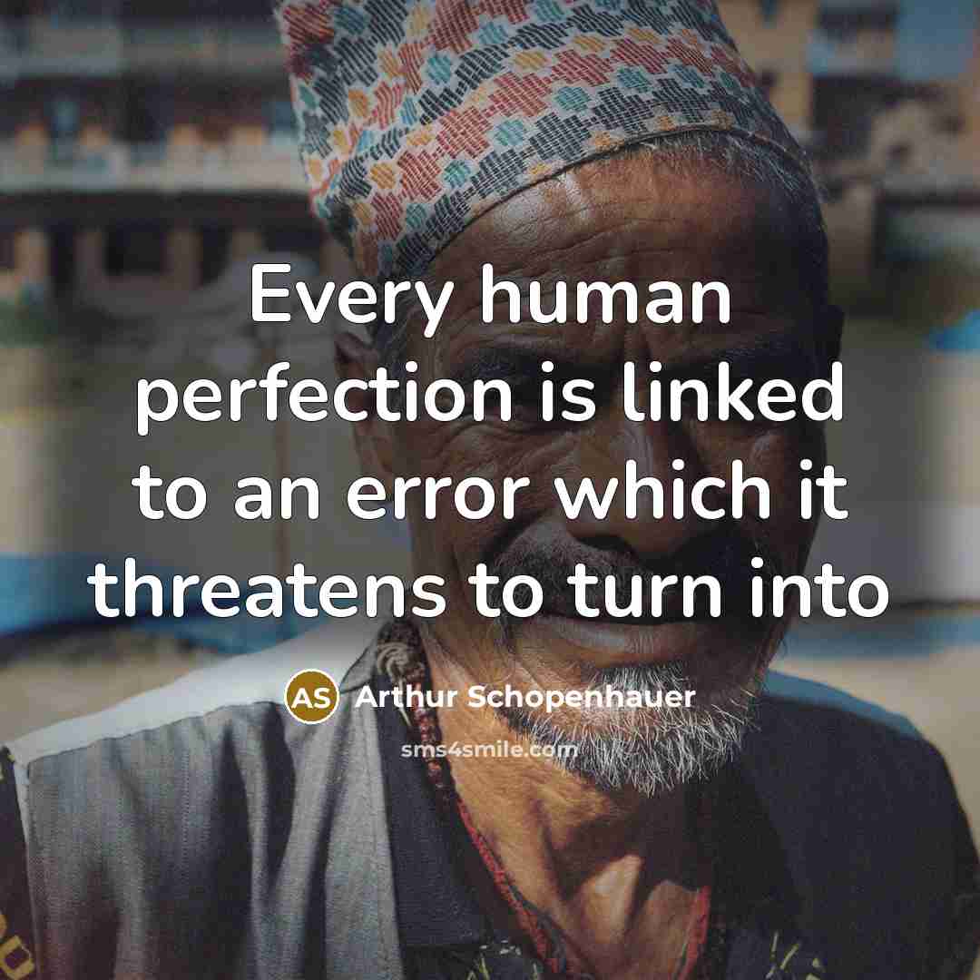 “Every human perfection is linked to an error which it threatens to turn into” quote by Arthur Schopenhauer