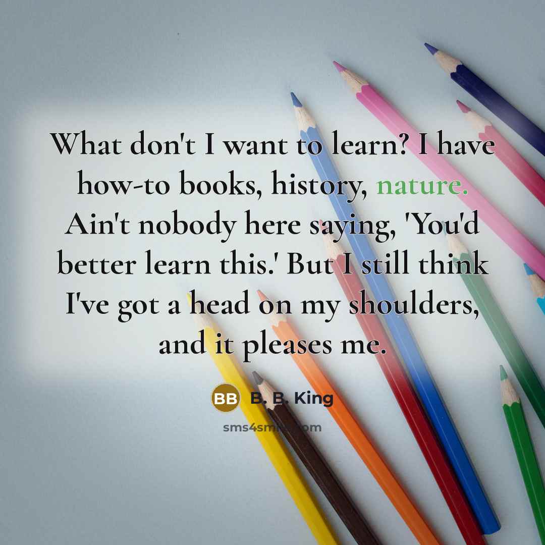 “What don't I want to learn? I have how-to books,…” quote by B. B. King