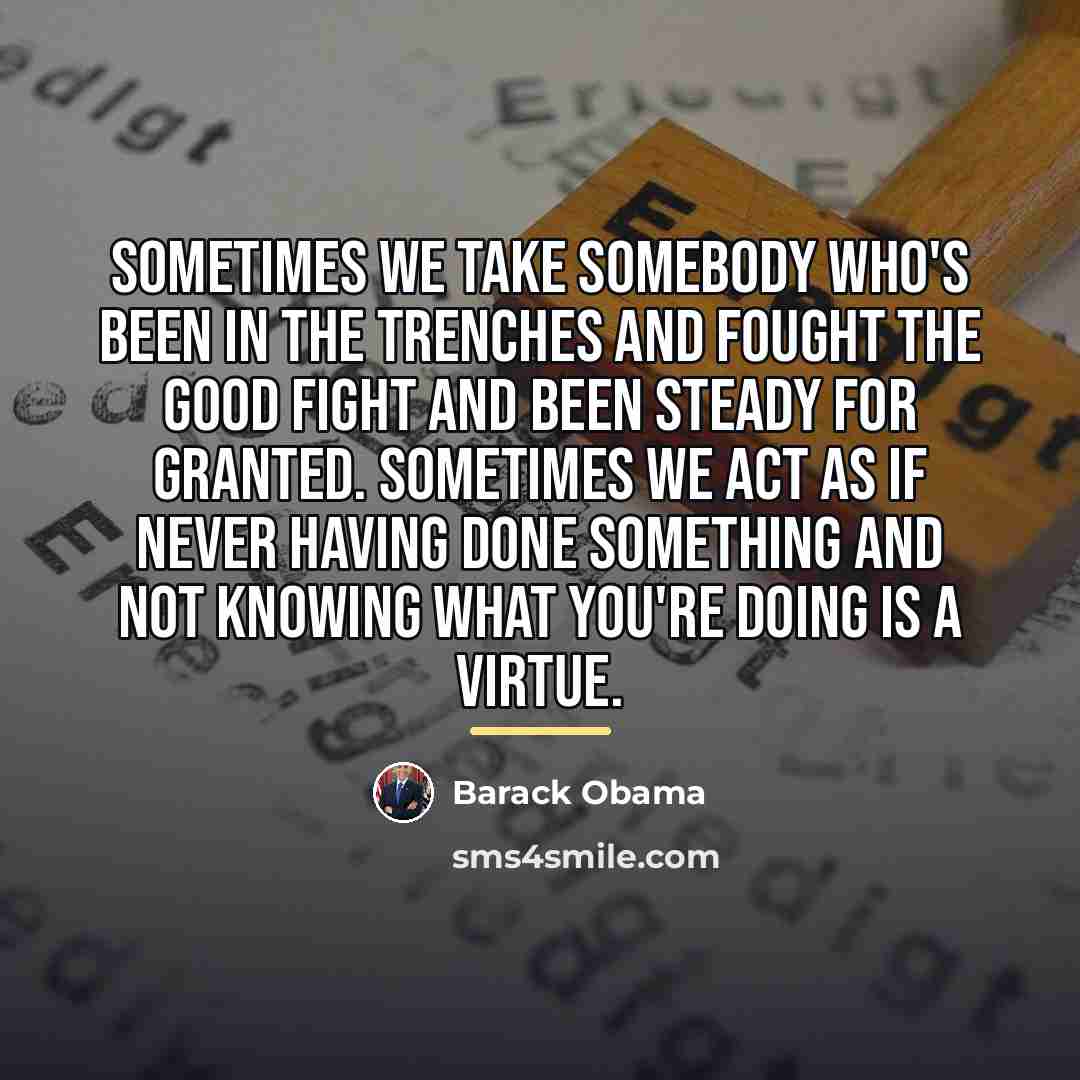 “Sometimes we take somebody who's been in the trenches and…” quote by Barack Obama