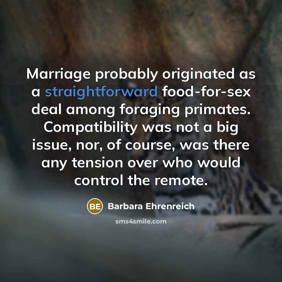 “Marriage probably originated as a straightforward food-for-sex deal among foraging…” quote by Barbara Ehrenreich