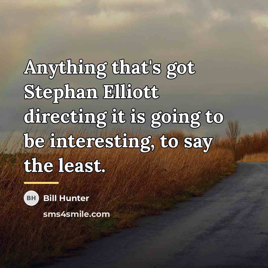 “Anything that's got Stephan Elliott directing it is going to…” quote by Bill Hunter