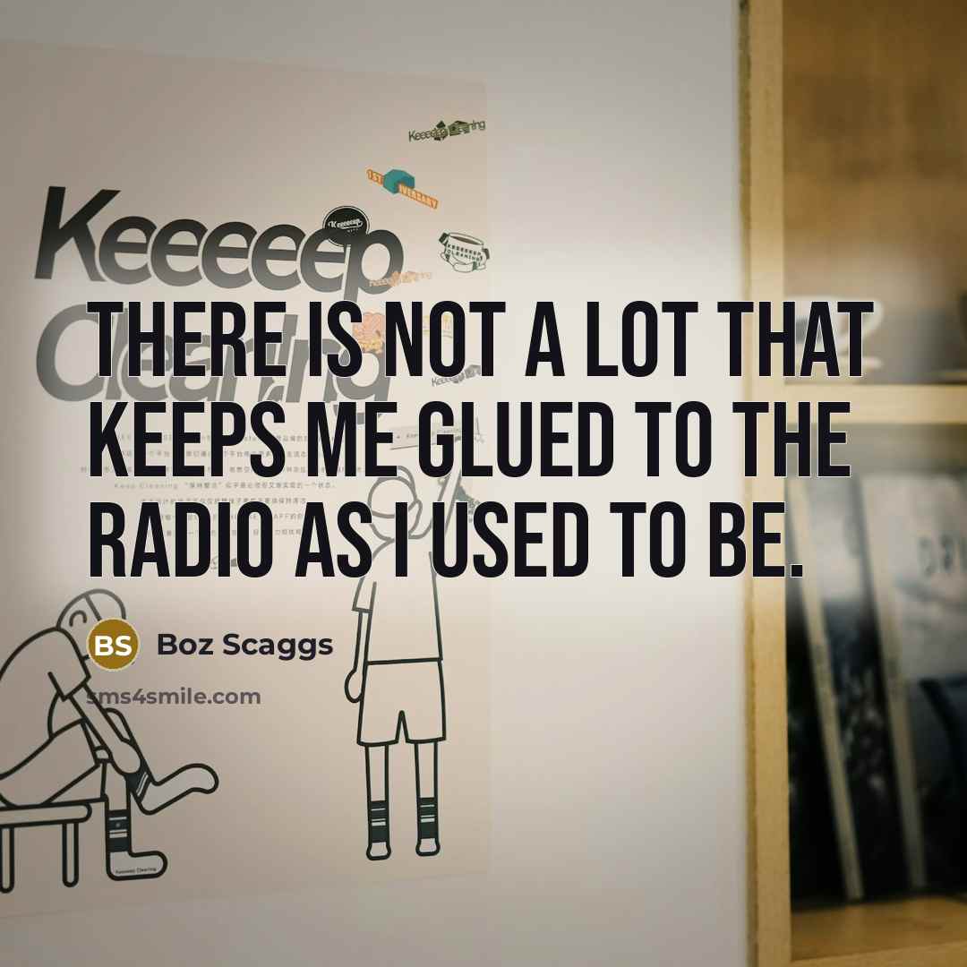 “There is not a lot that keeps me glued to…” quote by Boz Scaggs