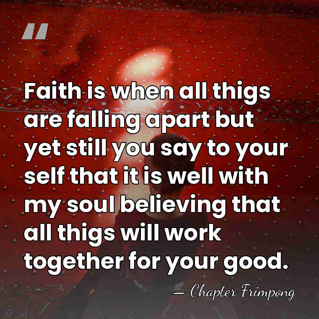 Faith is when all thigs are falling apart but yet still you&hellip; - Chapter Frimpong