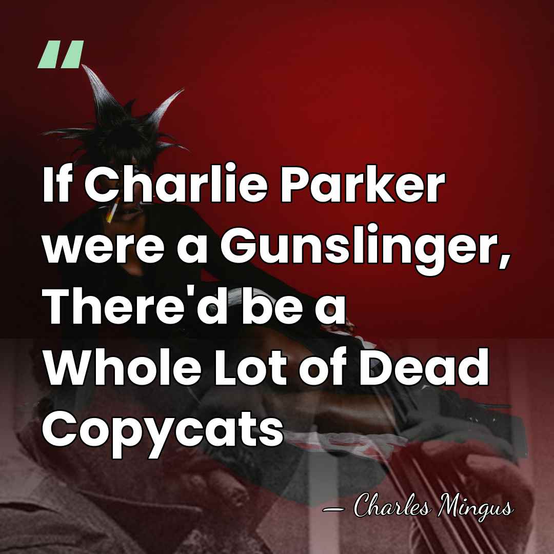 If Charlie Parker were a Gunslinger, There'd be a Whole Lot of&hellip; - Charles Mingus