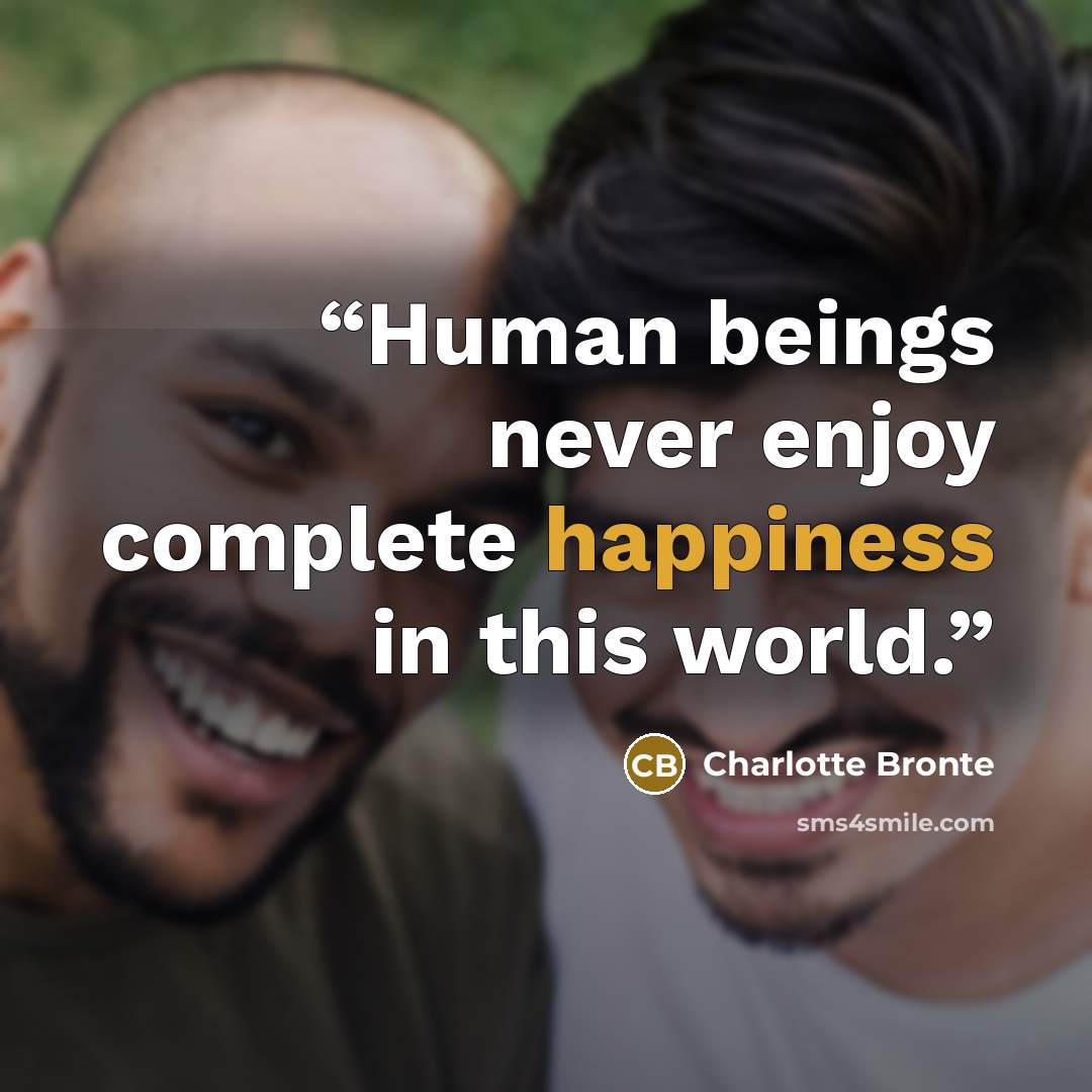 “Human beings never enjoy complete happiness in this world.” quote by Charlotte Brontë