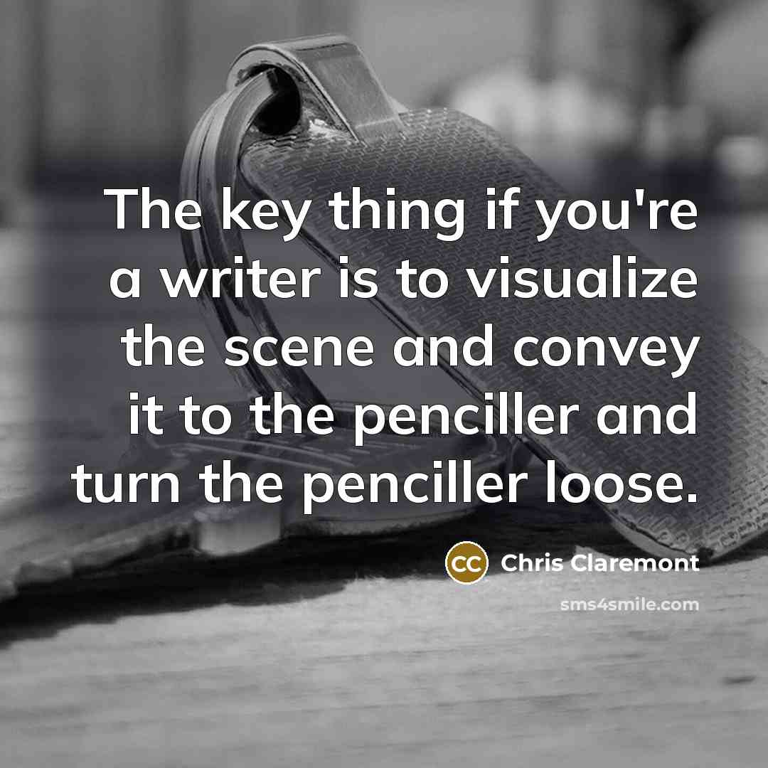 “The key thing if you're a writer is to visualize the scene and convey it to the penciller and turn the penciller loose.” quote by Chris Claremont