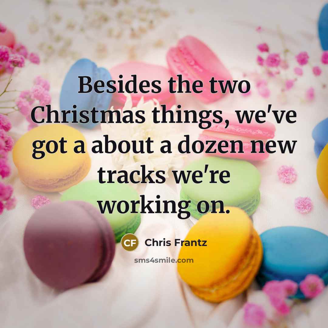 “Besides the two Christmas things, we've got a about a…” quote by Chris Frantz