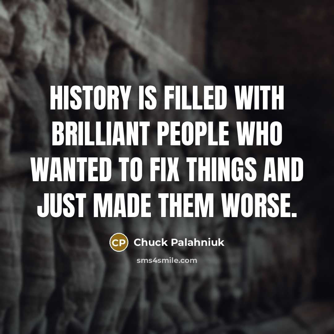 “History is filled with brilliant people who wanted to fix…” quote by Chuck Palahniuk