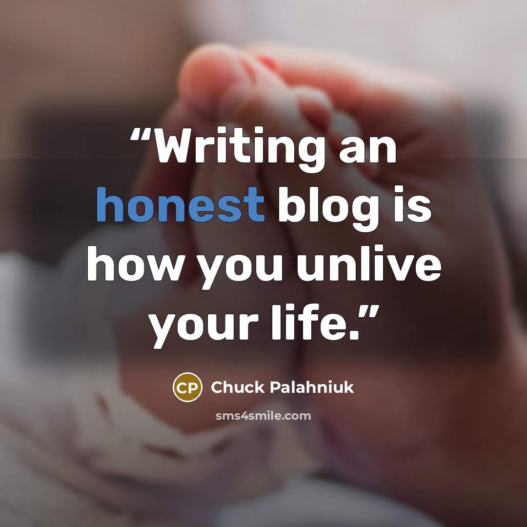 “Writing an honest blog is how you unlive your life.” quote by Chuck Palahniuk