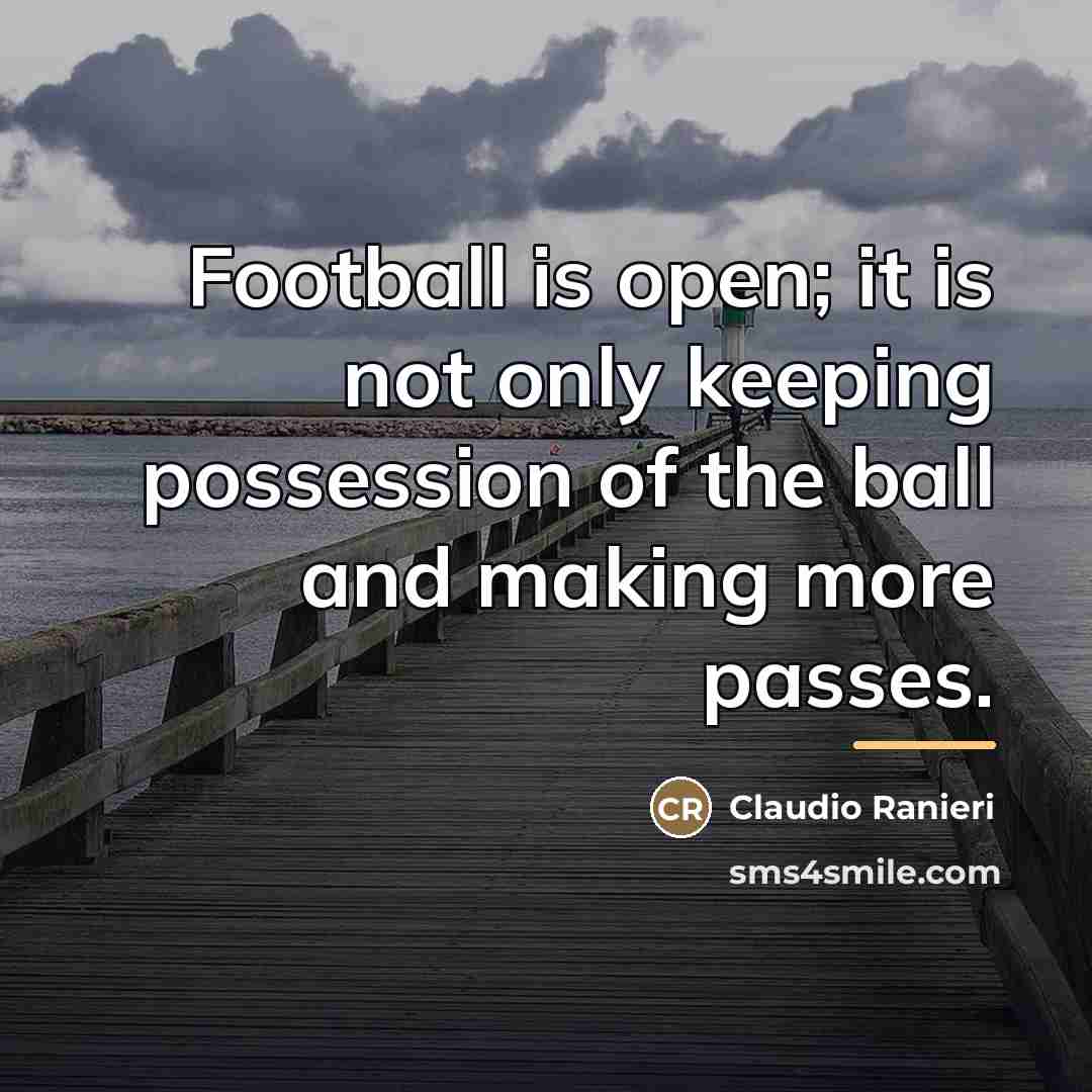 “Football is open; it is not only keeping possession of…” quote by Claudio Ranieri