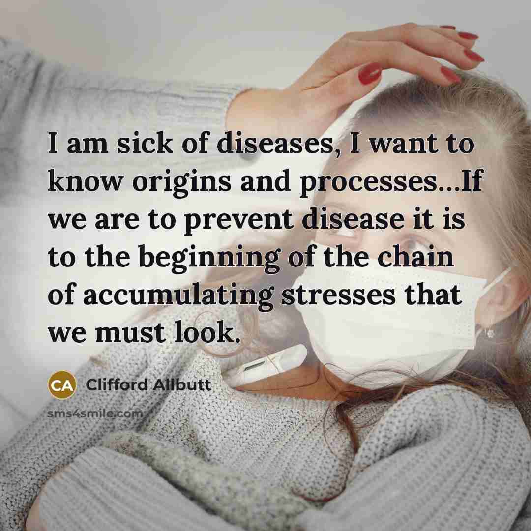 “I am sick of diseases, I want to know origins…” quote by Clifford Allbutt