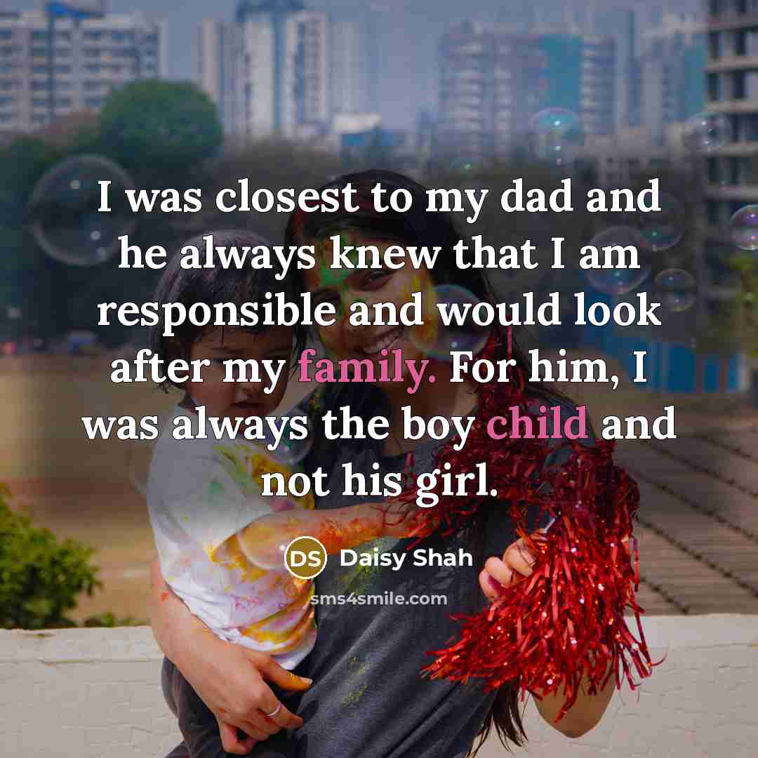 “I was closest to my dad and he always knew…” quote by Daisy Shah