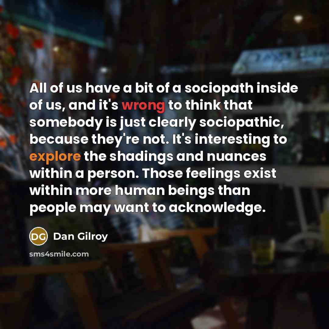 “All of us have a bit of a sociopath inside…” quote by Dan Gilroy