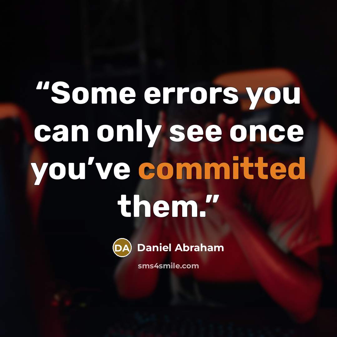 “Some errors you can only see once you’ve committed them.” quote by Daniel Abraham