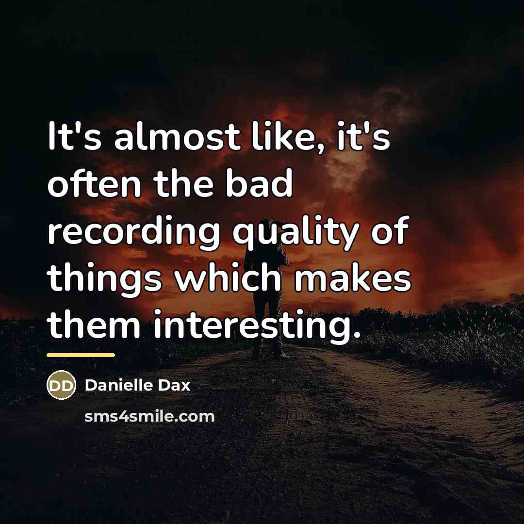 “It's almost like, it's often the bad recording quality of…” quote by Danielle Dax