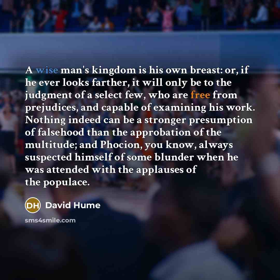 “A wise man's kingdom is his own breast: or, if…” quote by David Hume
