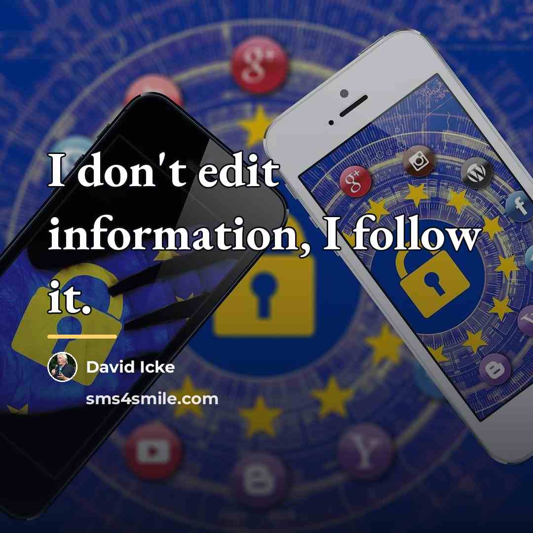 “I don't edit information, I follow it.…” quote by David Icke