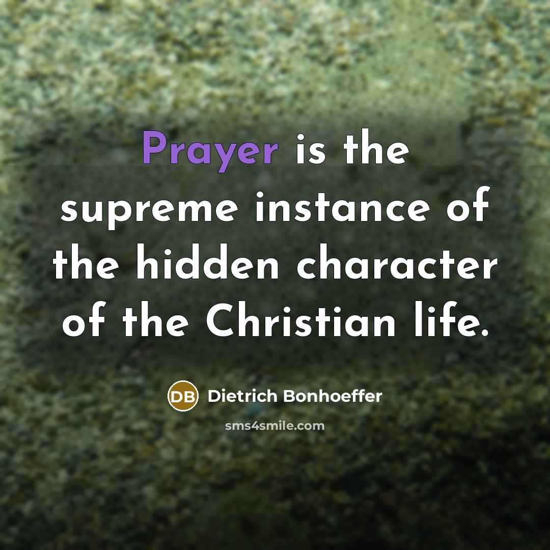 “Prayer is the supreme instance of the hidden character of…” quote by Dietrich Bonhoeffer