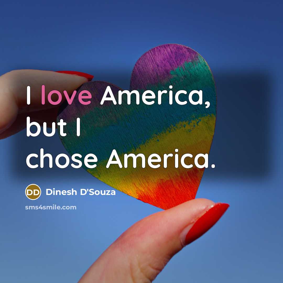 “I love America, but I chose America.…” quote by Dinesh D'Souza