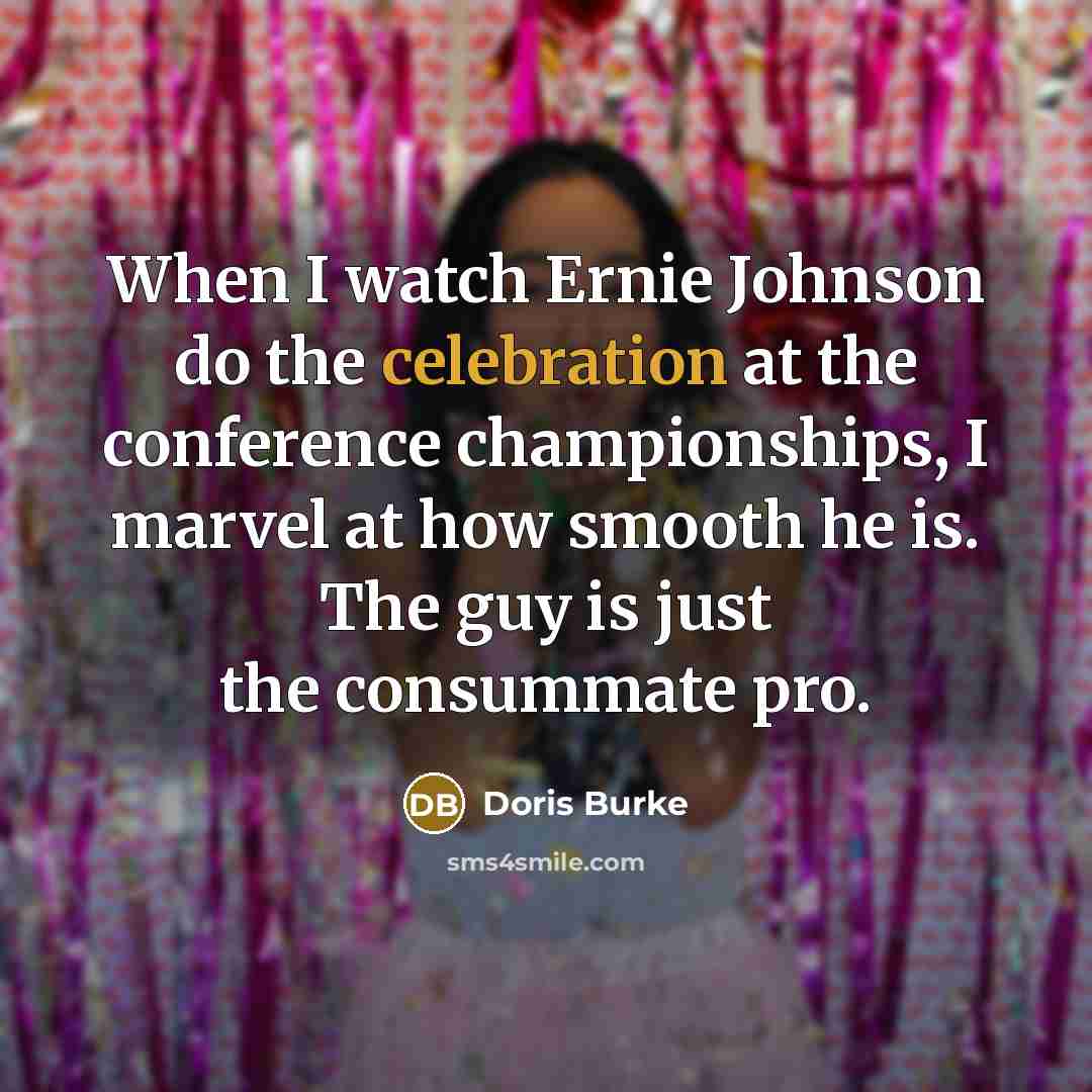 “When I watch Ernie Johnson do the celebration at the…” quote by Doris Burke