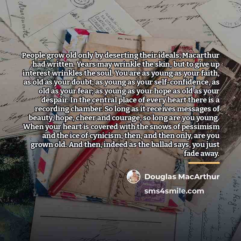 “People grow old only by deserting their ideals, Macarthur had…” quote by Douglas MacArthur