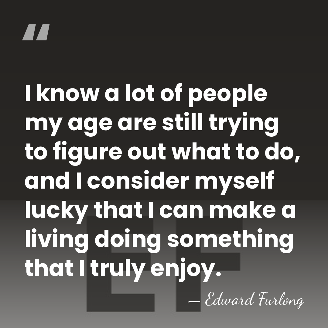 I know a lot of people my age are still trying to&hellip; - Edward Furlong