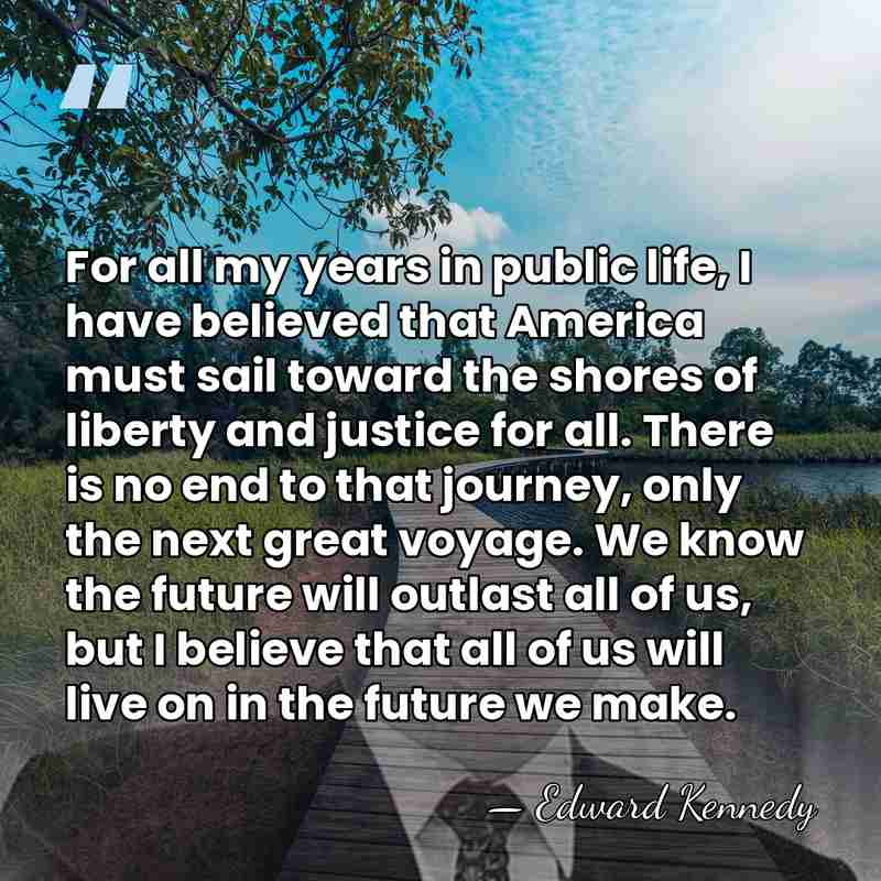For all my years in public life, I have believed that America&hellip; - Edward Kennedy
