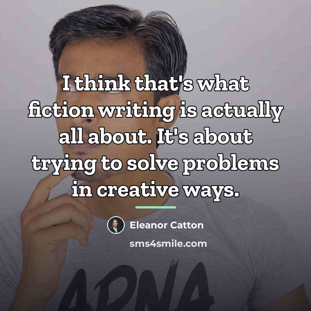 “I think that's what fiction writing is actually all about.…” quote by Eleanor Catton