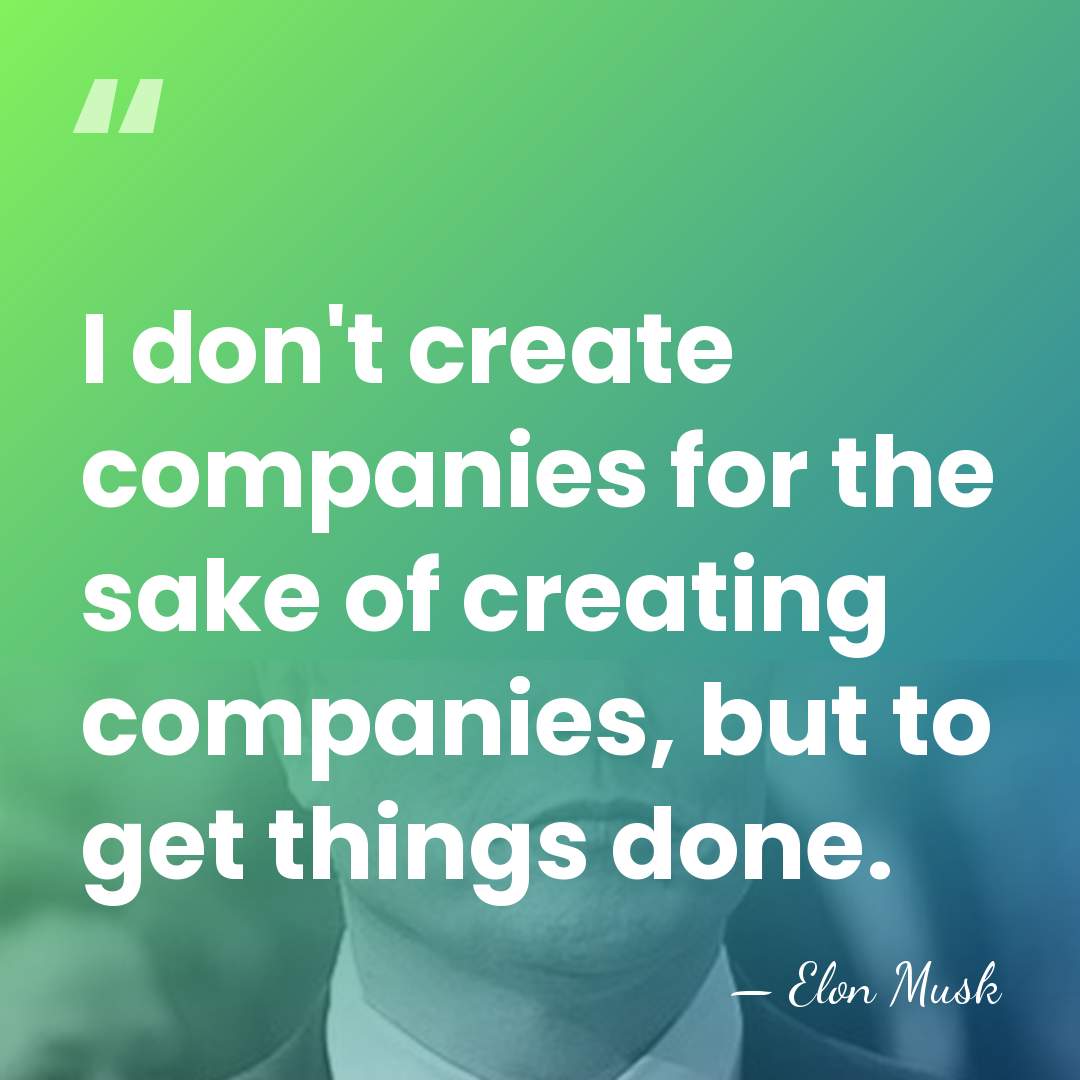 I don't create companies for the sake of creating companies, but to&hellip; - Elon Musk