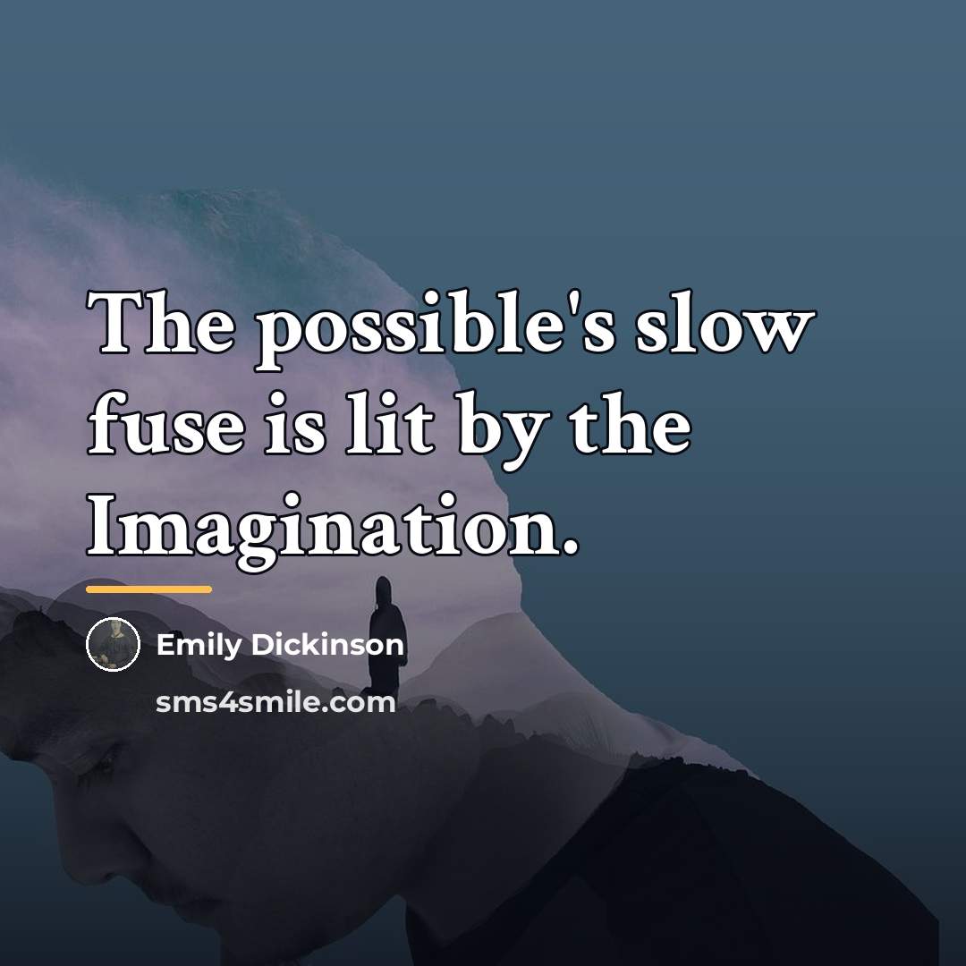 “The possible's slow fuse is lit by the Imagination.…” quote by Emily Dickinson