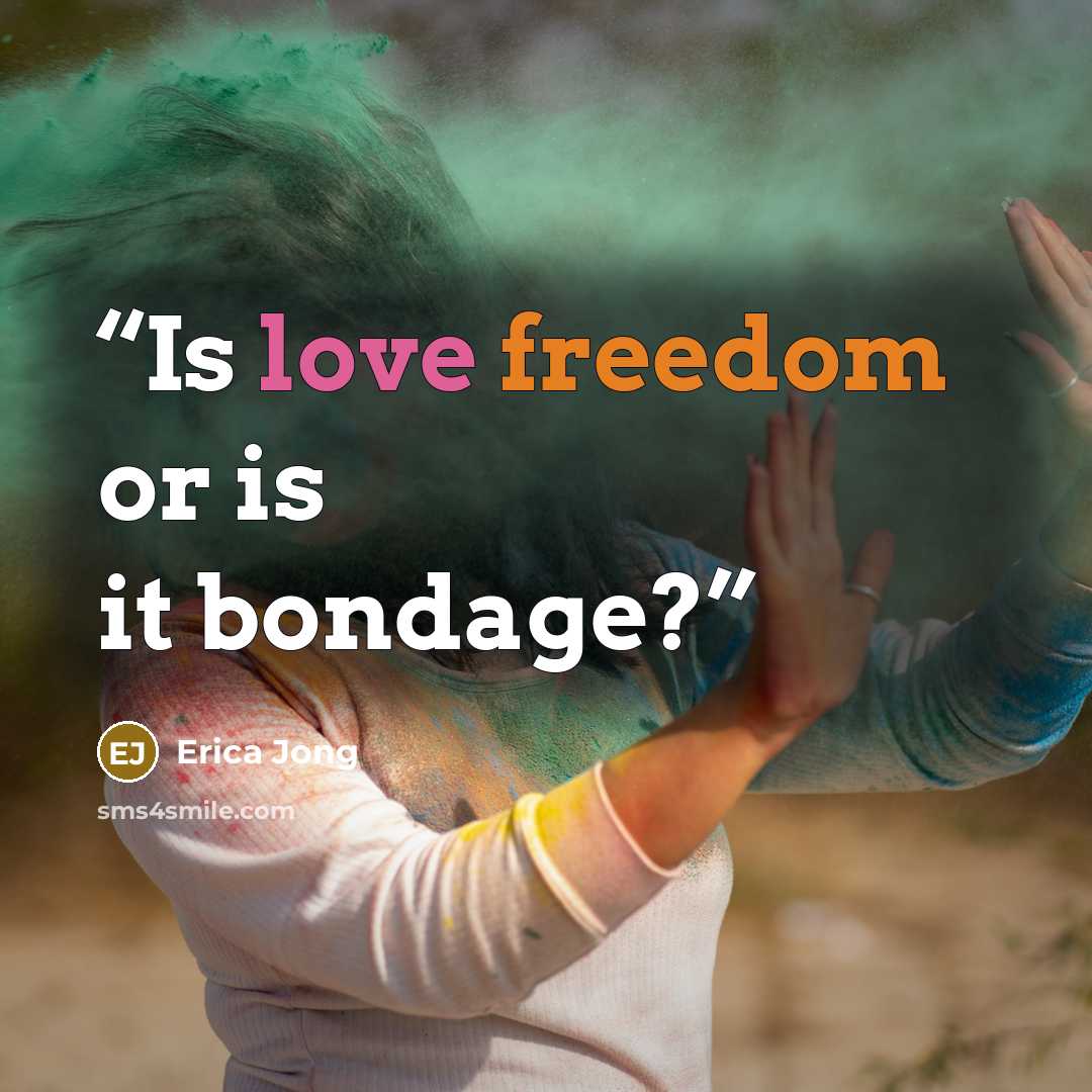 “Is love freedom or is it bondage?” quote by Erica Jong